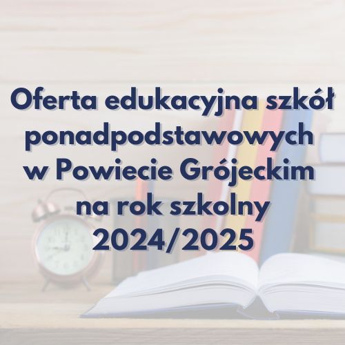 Więcej o: Oferta edukacyjna szkół ponadpodstawowych prowadzonych przez Powiat Grójecki na rok szkolny 2024/2025